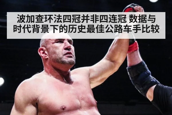 波加查环法四冠并非四连冠 数据与时代背景下的历史最佳公路车手比较