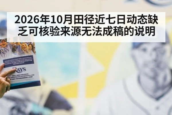 2026年10月田径近七日动态缺乏可核验来源无法成稿的说明